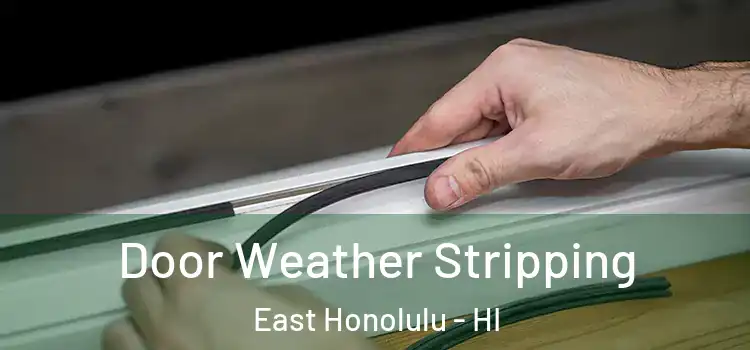 Door Weather Stripping East Honolulu - HI